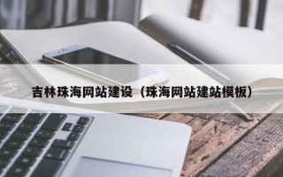 邹城吉林珠海网站建设（珠海网站建站模板）