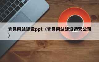 邹城宜昌网站建设ppt（宜昌网站建设运营公司）